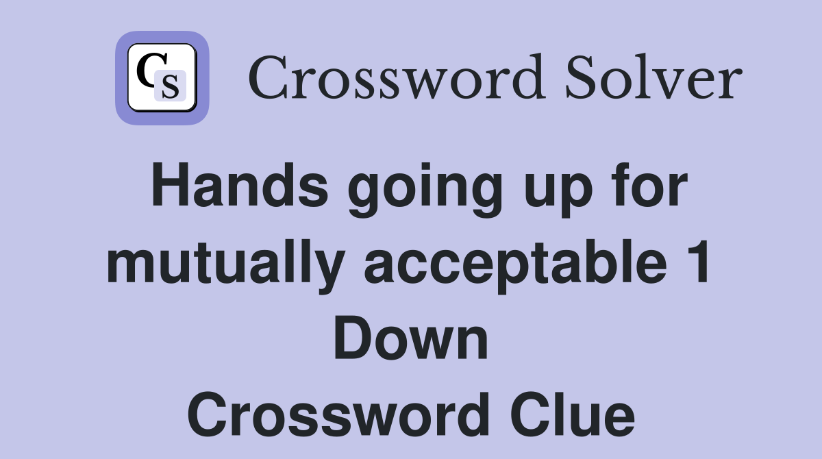 Hands going up for mutually acceptable 1 Down Crossword Clue