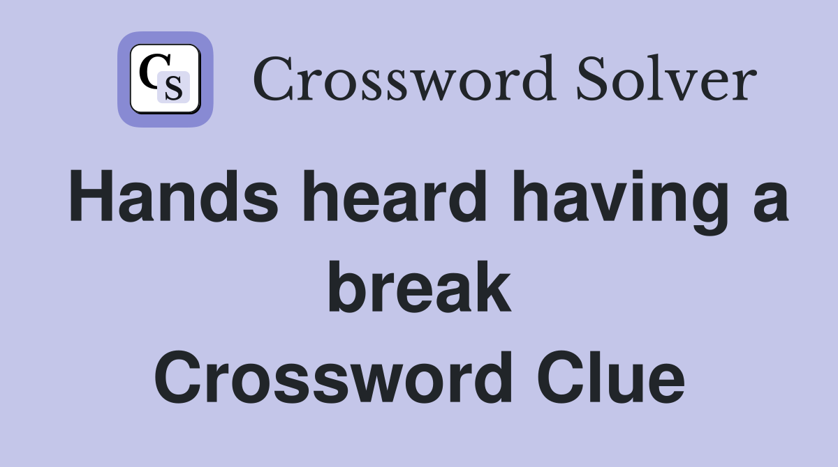 Hands heard having a break Crossword Clue