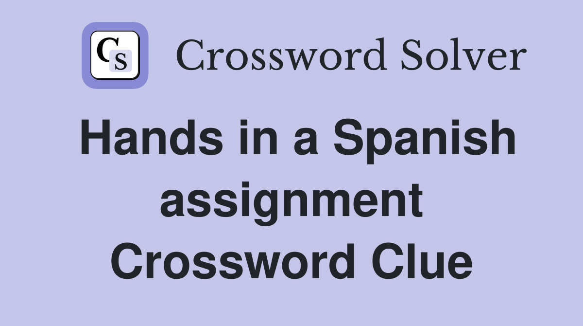 Hands in a Spanish assignment Crossword Clue