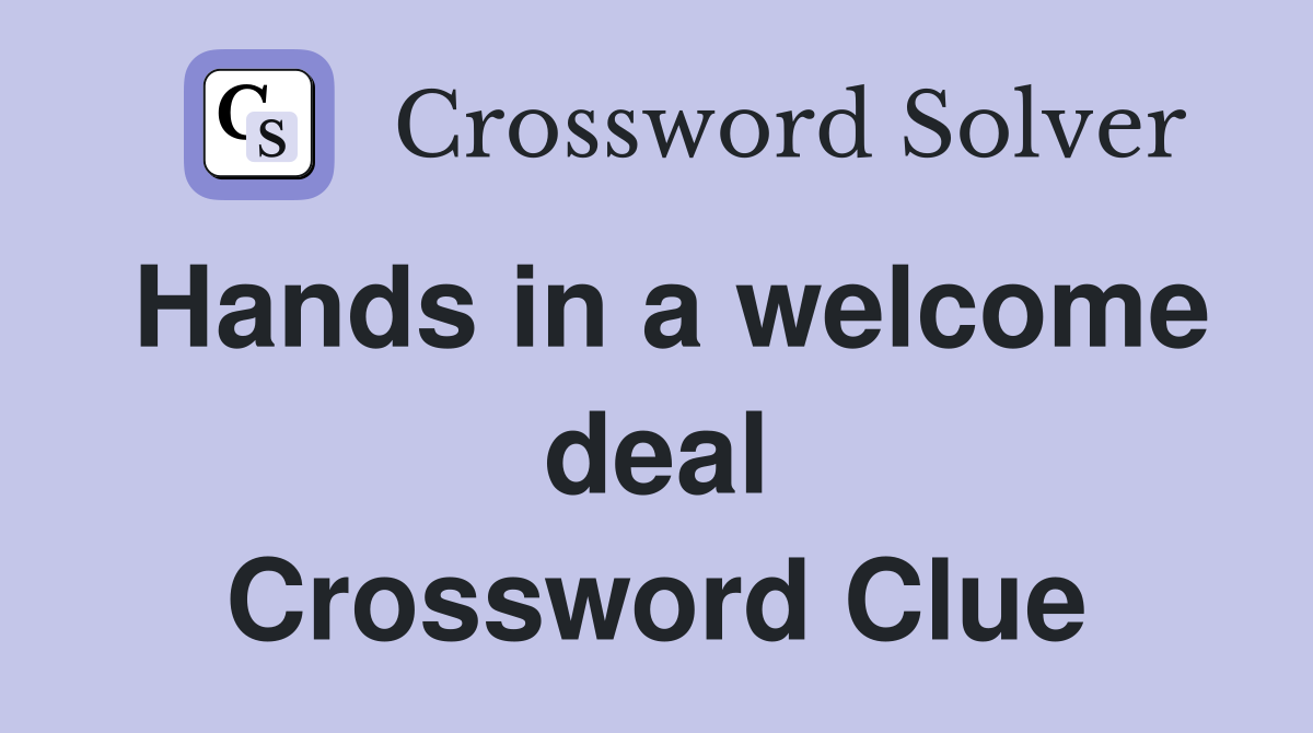 Hands in a welcome deal Crossword Clue