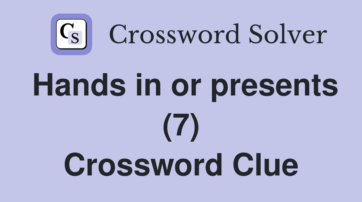 Hands in or presents (7) Crossword Clue
