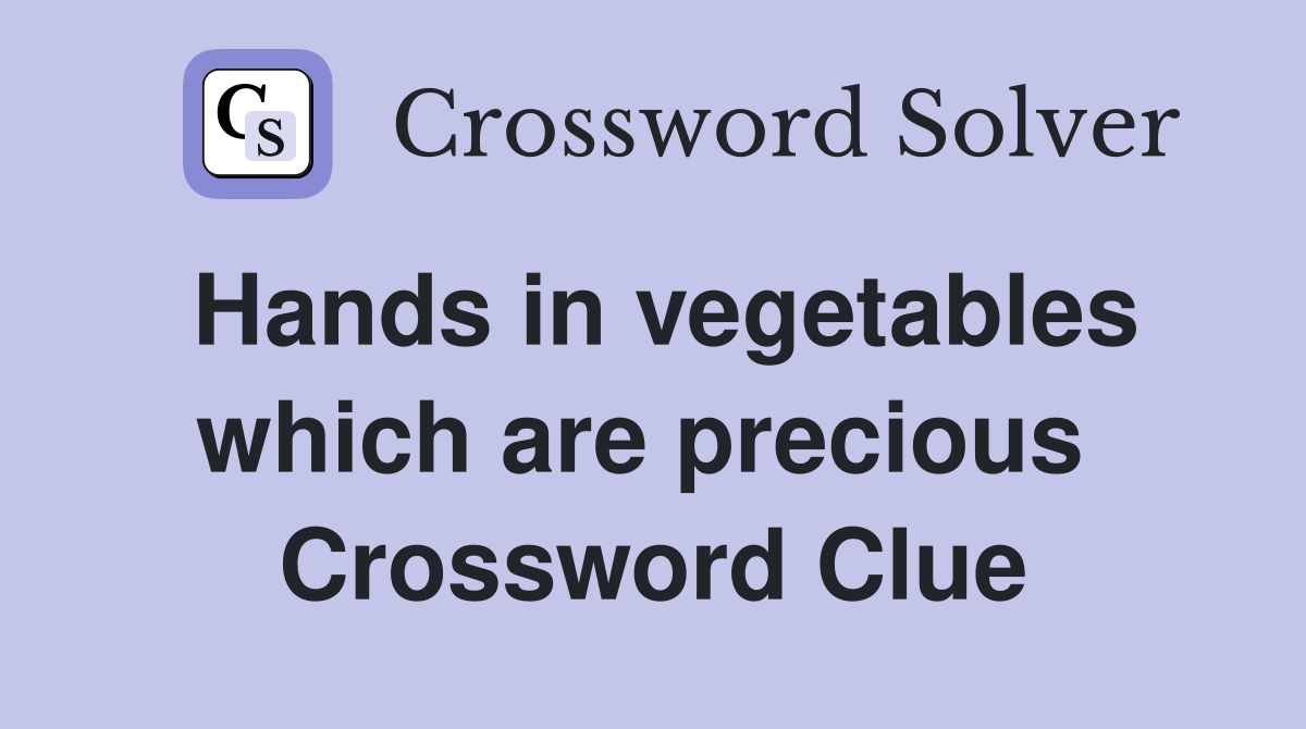 Hands in vegetables which are precious  Crossword Clue