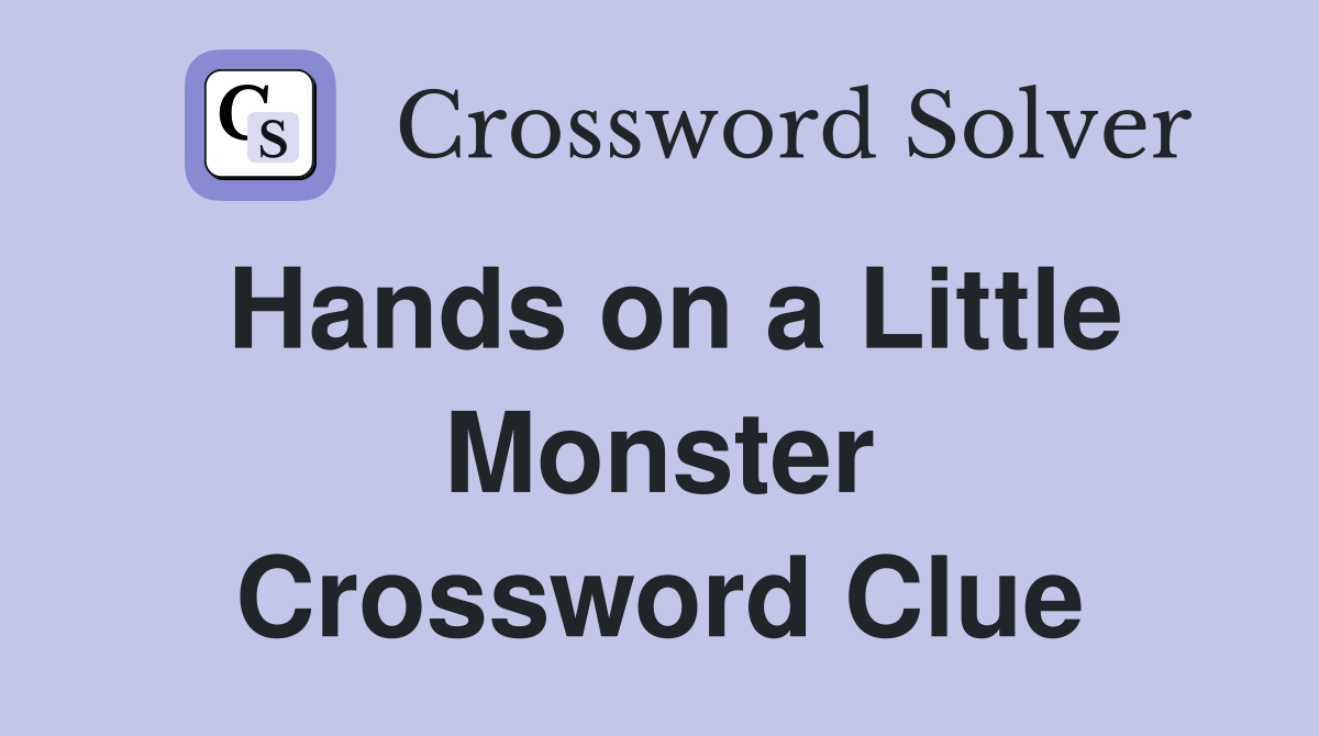 Hands on a Little Monster Crossword Clue
