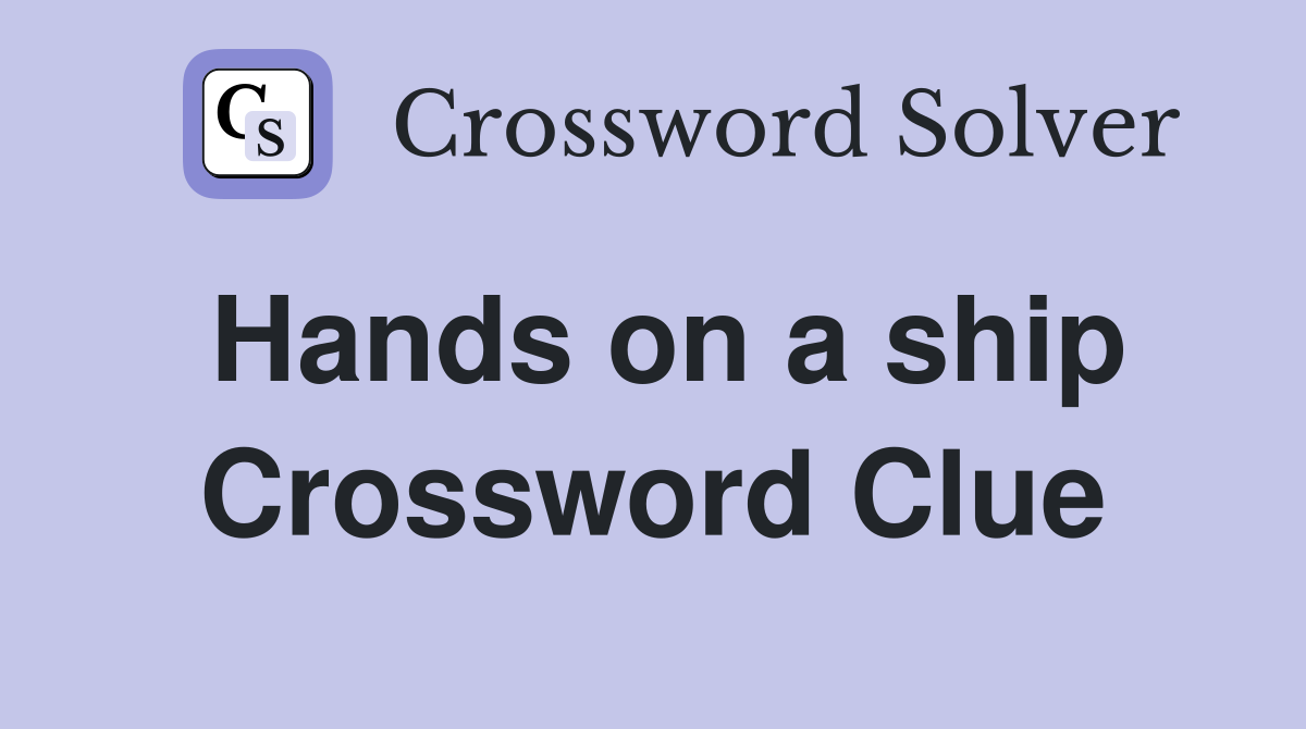 Hands on a ship Crossword Clue