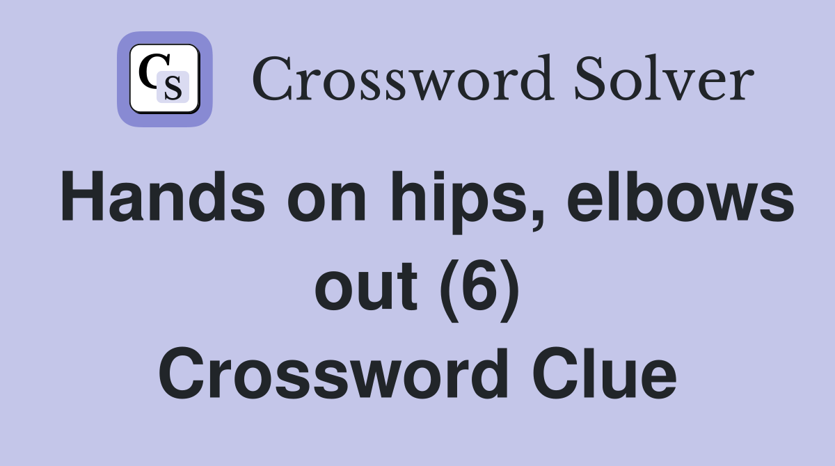 Hands on hips, elbows out (6) Crossword Clue