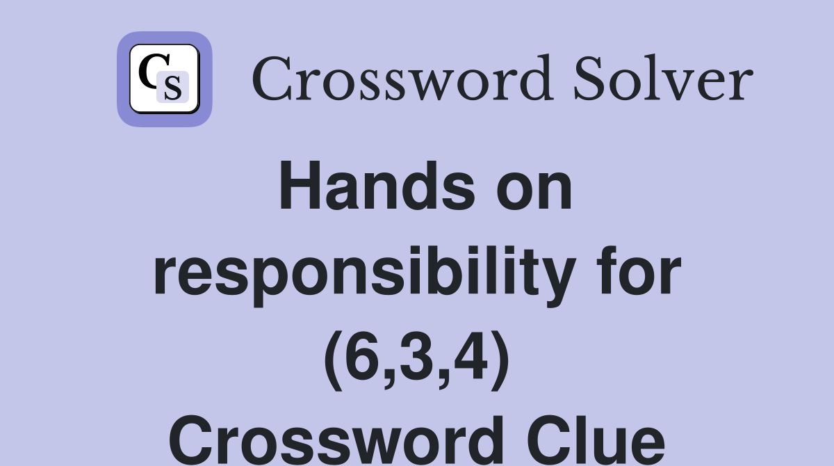 Hands on responsibility for (6,3,4) Crossword Clue