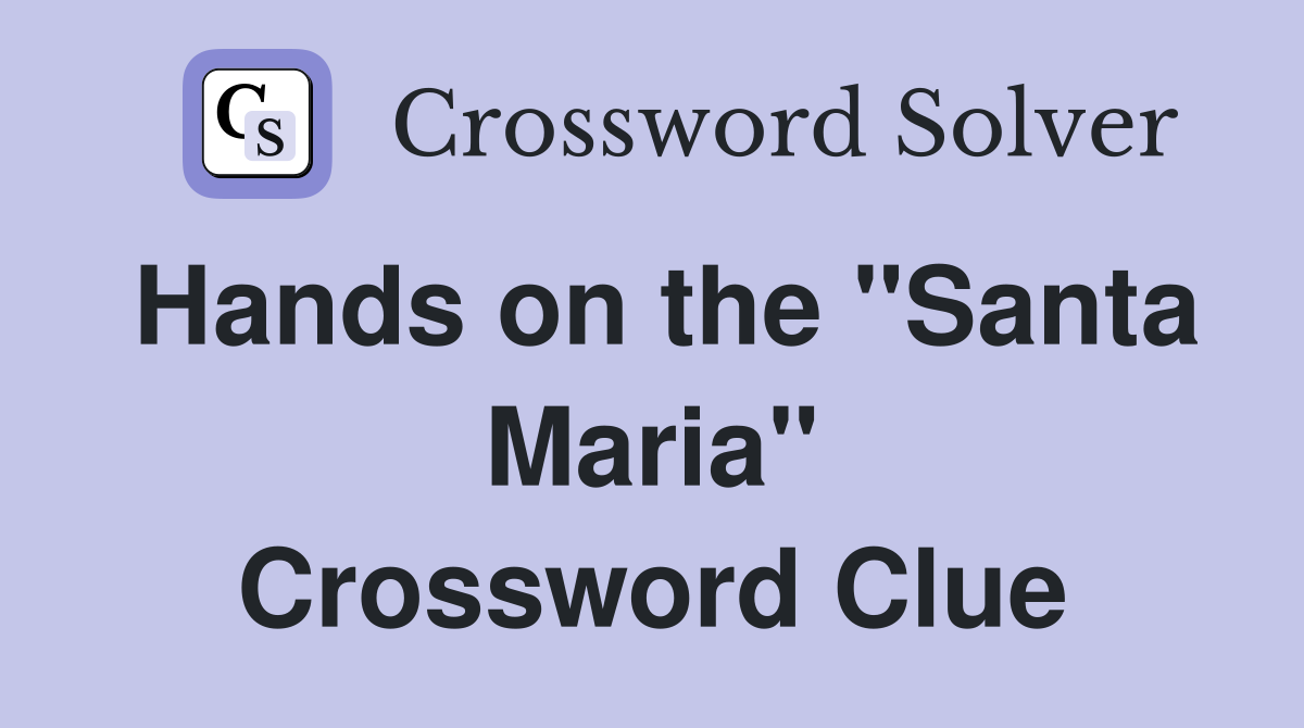 Hands on the "Santa Maria" Crossword Clue