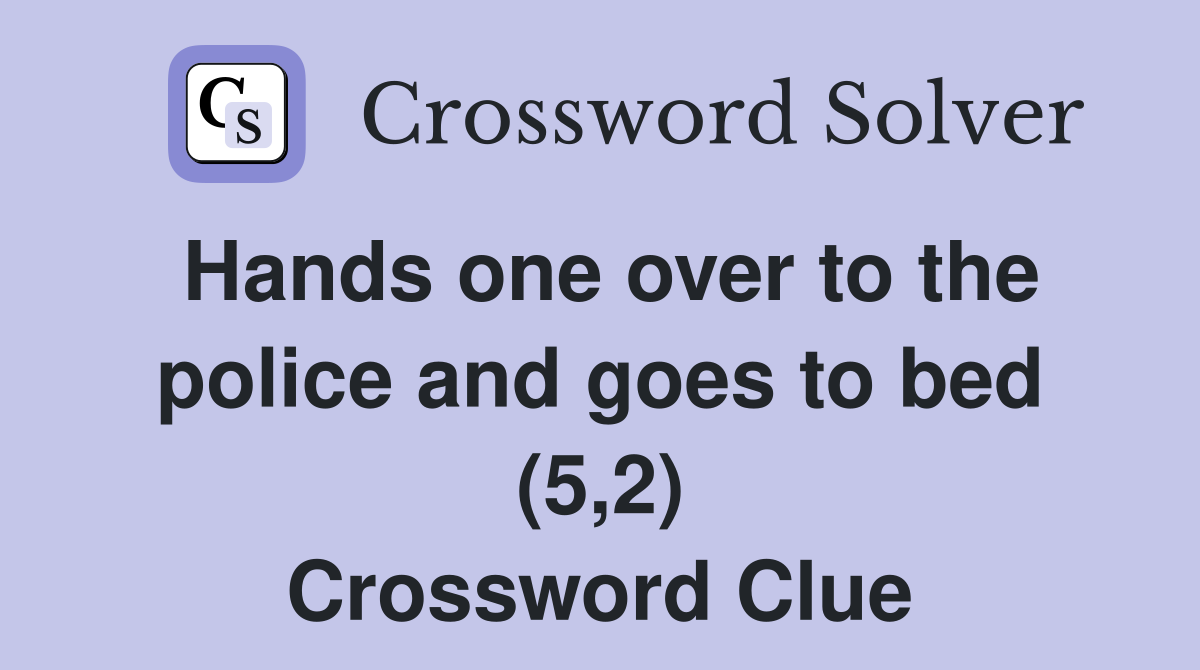 Hands one over to the police and goes to bed (5,2) Crossword Clue