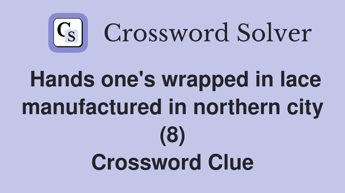 Hands one's wrapped in lace manufactured in northern city (8) Crossword Clue