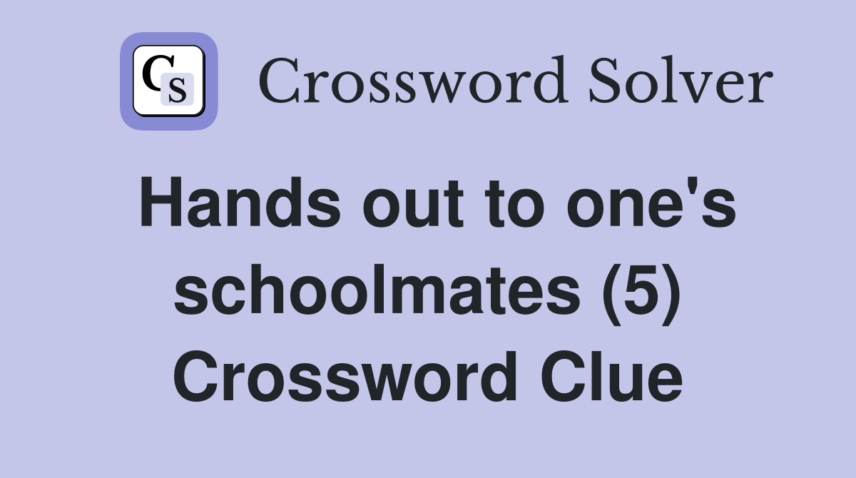 Hands out to one's schoolmates (5) Crossword Clue