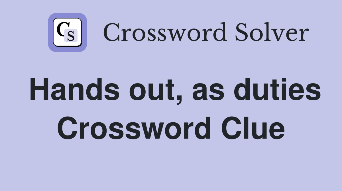 Hands out, as duties Crossword Clue