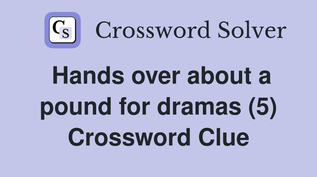 Hands over about a pound for dramas (5) Crossword Clue
