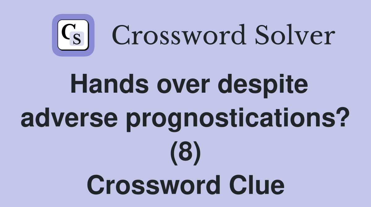 Hands over despite adverse prognostications? (8) Crossword Clue