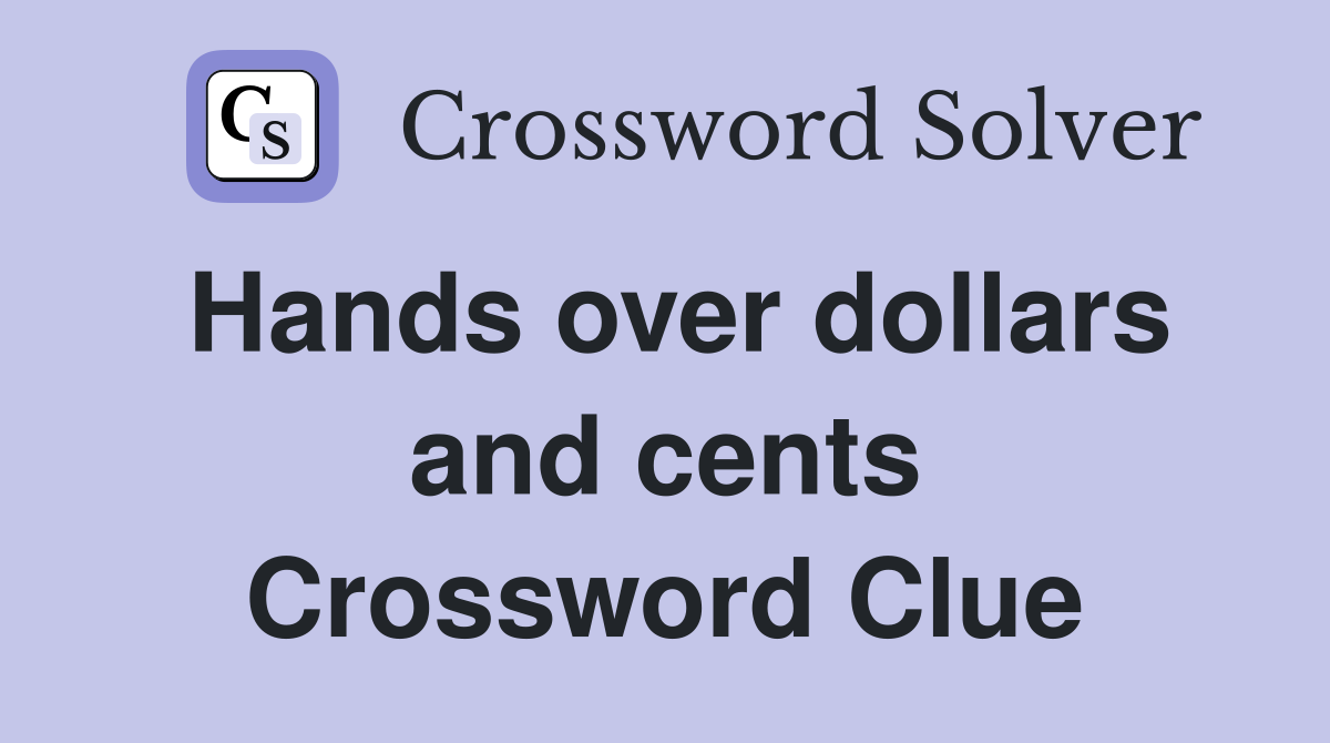 Hands over dollars and cents Crossword Clue