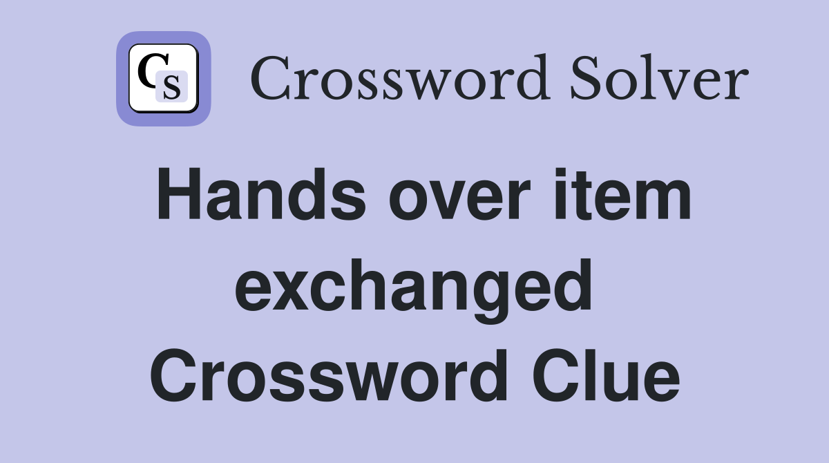 Hands over item exchanged Crossword Clue