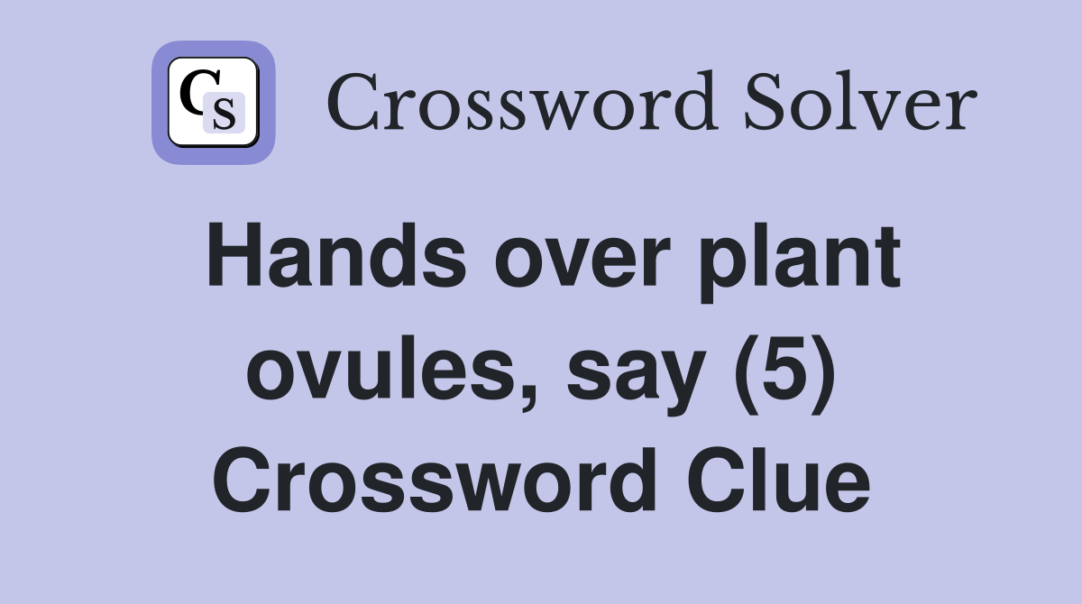 Hands over plant ovules, say (5) Crossword Clue