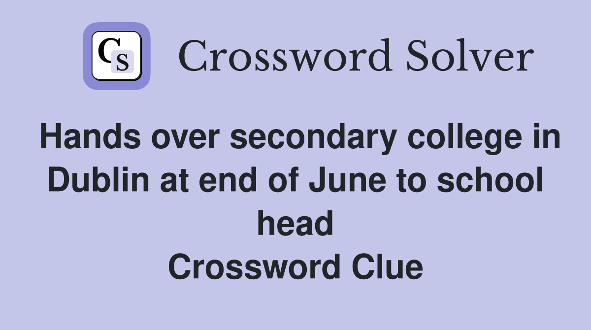 Hands over secondary college in Dublin at end of June to school head Crossword Clue
