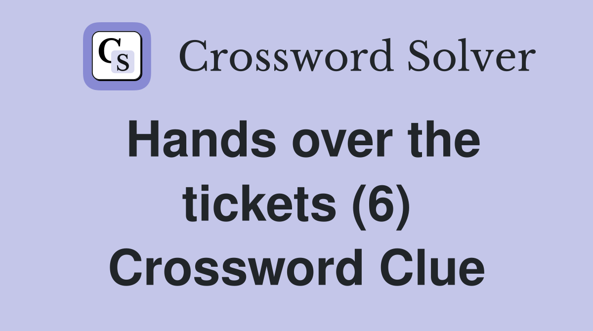 Hands over the tickets (6) Crossword Clue