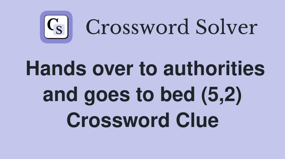 Hands over to authorities and goes to bed (5,2) Crossword Clue