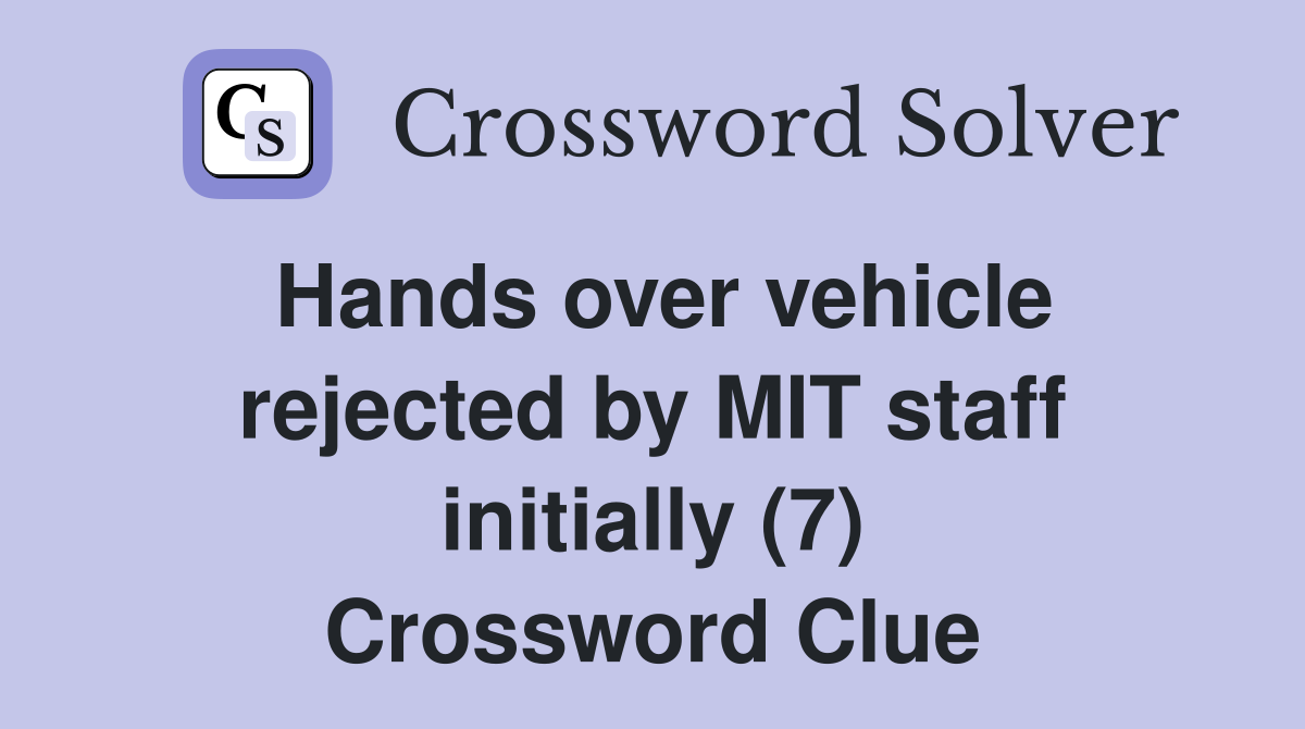 Hands over vehicle rejected by MIT staff initially (7) Crossword Clue