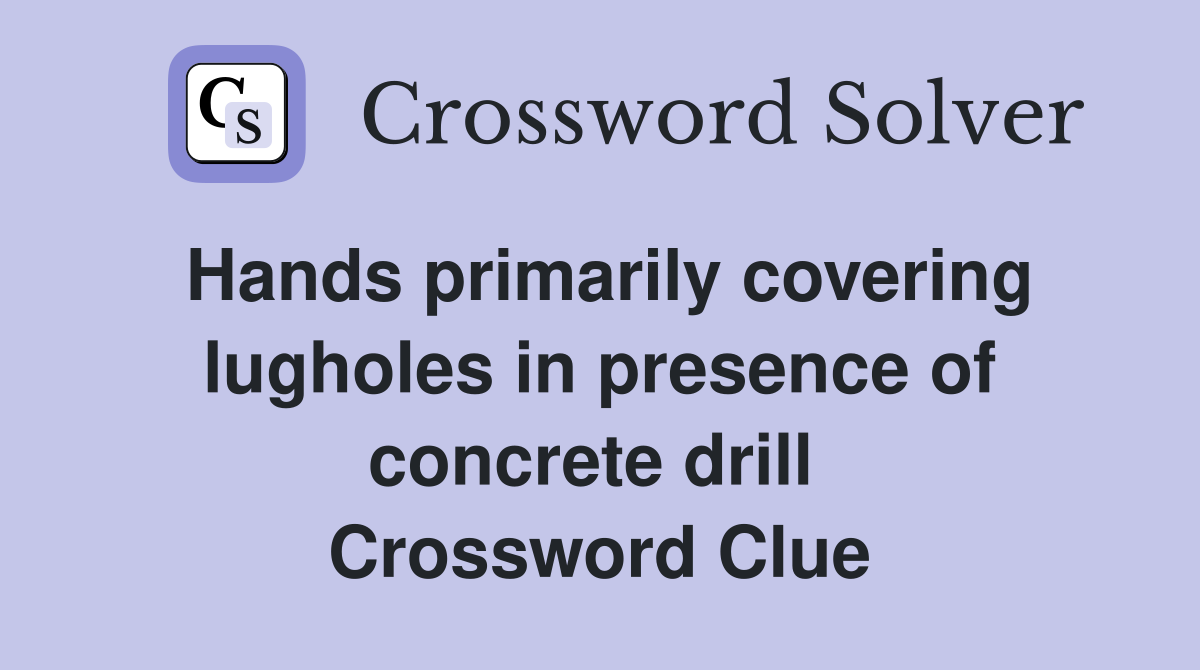 Hands primarily covering lugholes in presence of concrete drill  Crossword Clue