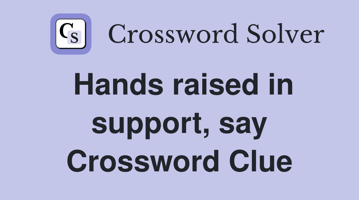 Hands raised in support, say Crossword Clue