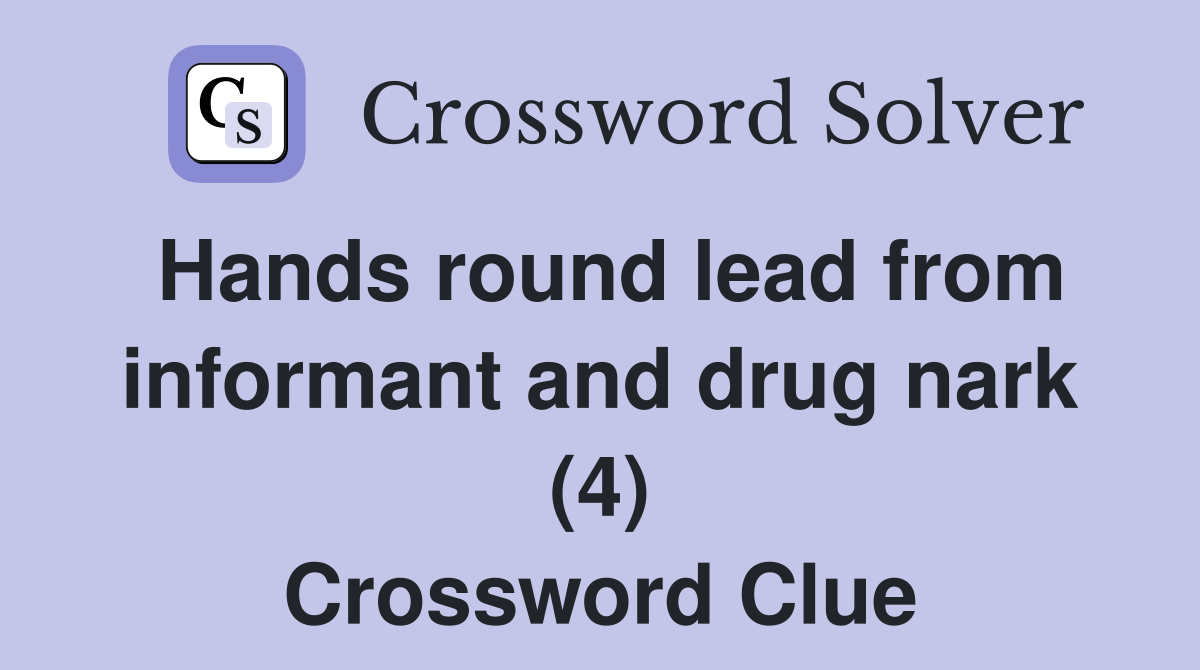 Hands round lead from informant and drug nark (4) Crossword Clue