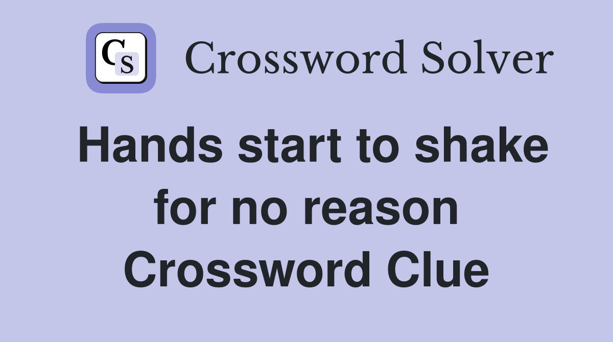 Hands start to shake for no reason Crossword Clue