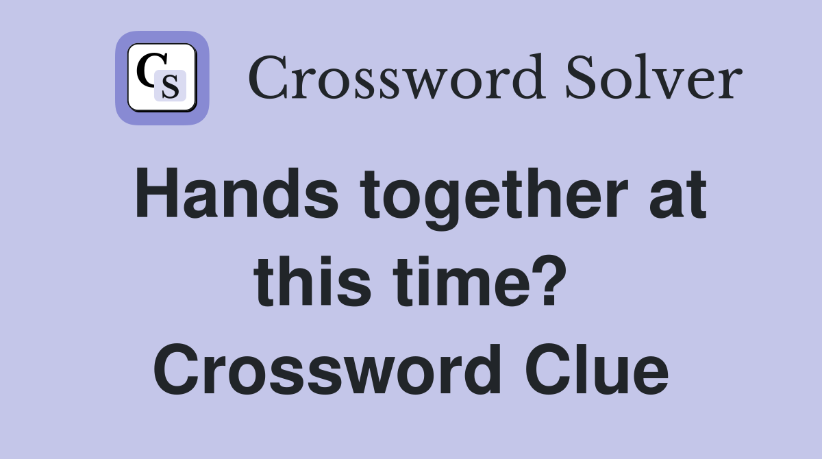 Hands together at this time? Crossword Clue