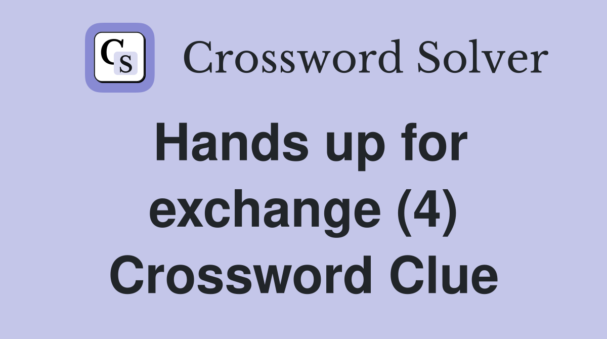 Hands up for exchange (4) Crossword Clue