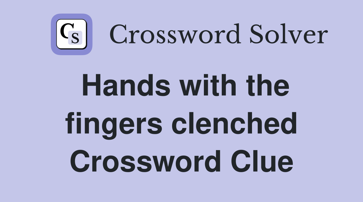 Hands with the fingers clenched Crossword Clue
