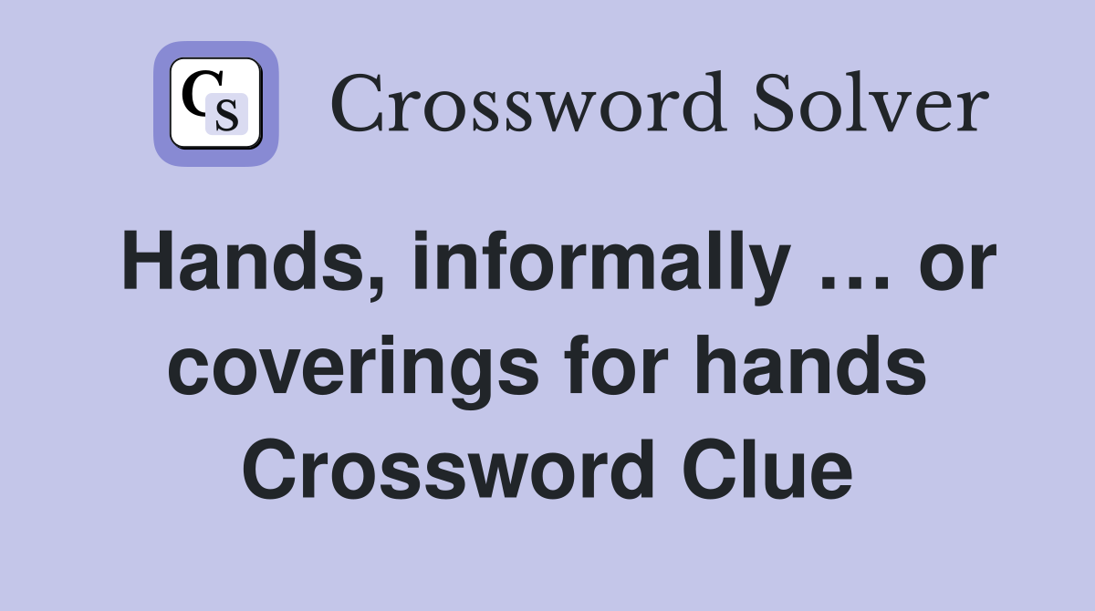 Hands, informally … or coverings for hands Crossword Clue