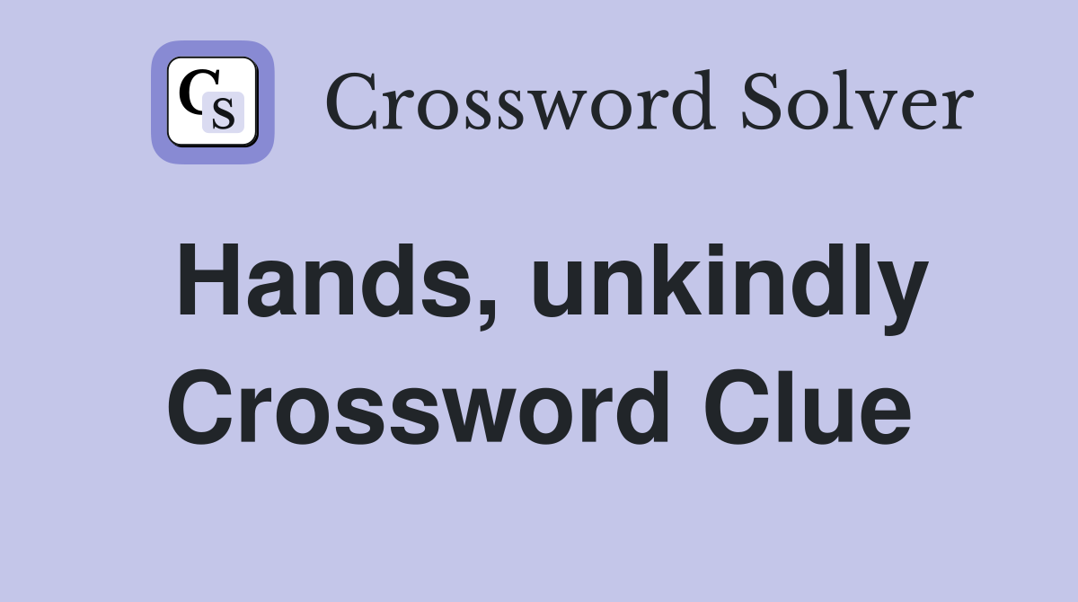 Hands, unkindly Crossword Clue