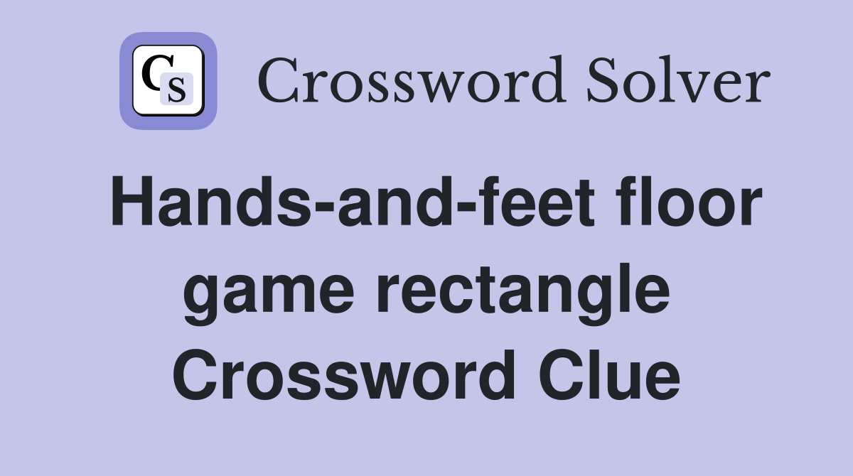 Hands-and-feet floor game rectangle Crossword Clue