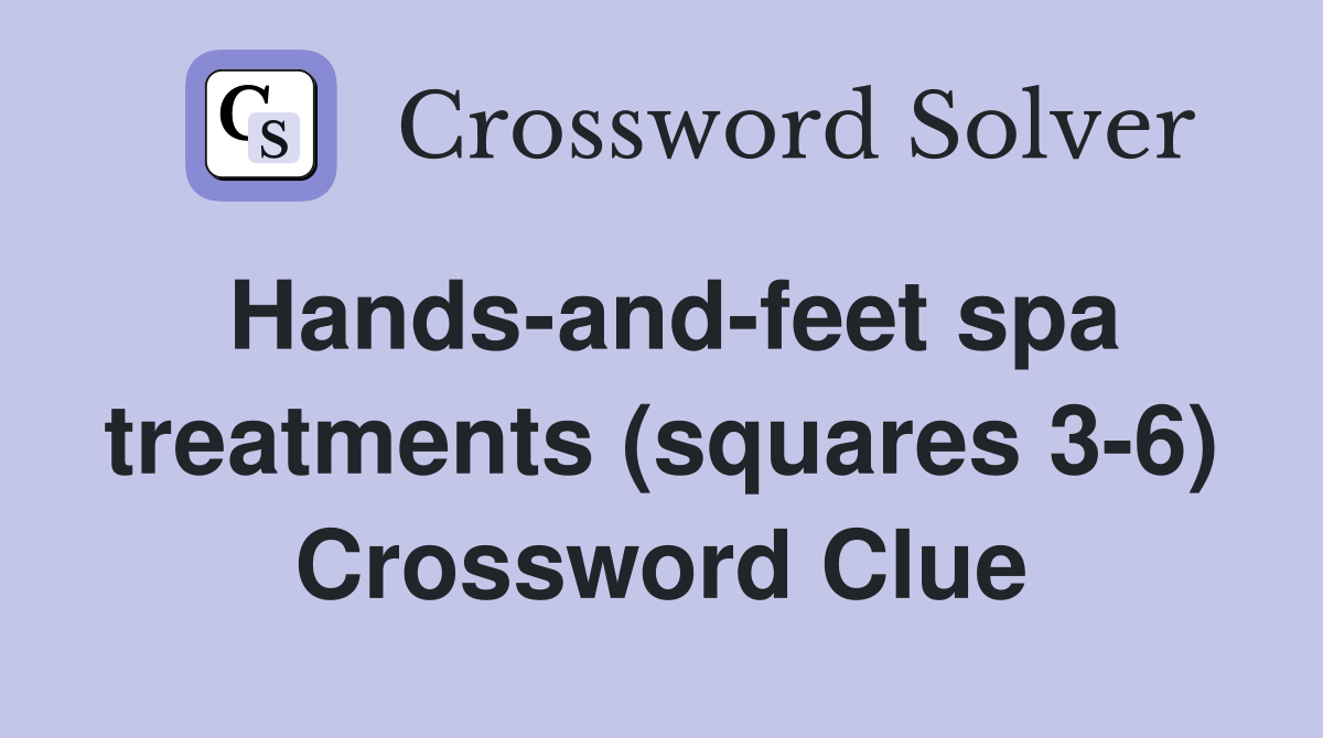 Hands-and-feet spa treatments (squares 3-6) Crossword Clue