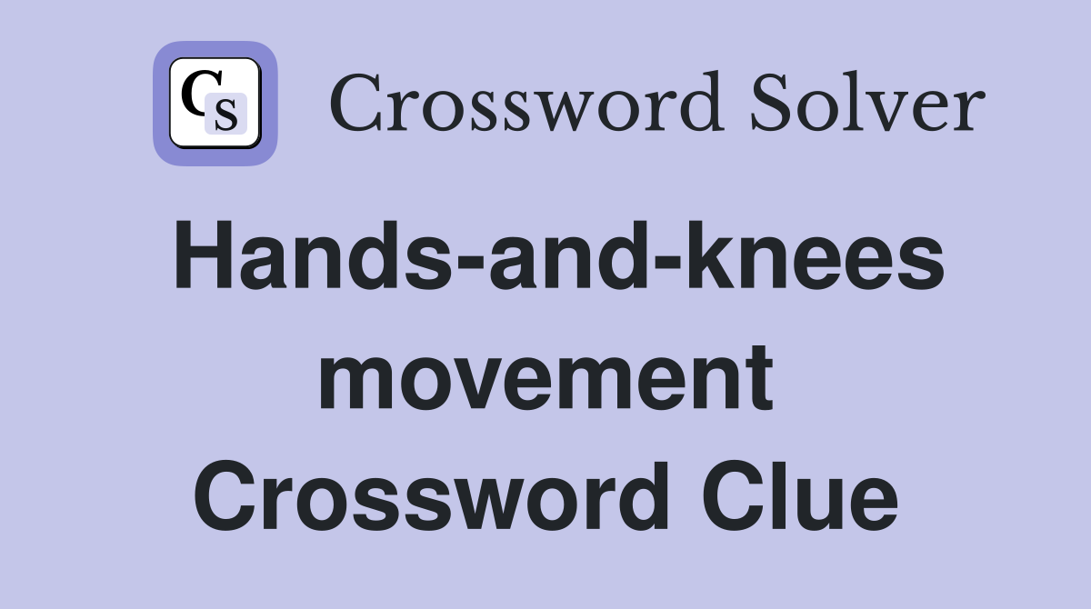 Hands-and-knees movement Crossword Clue