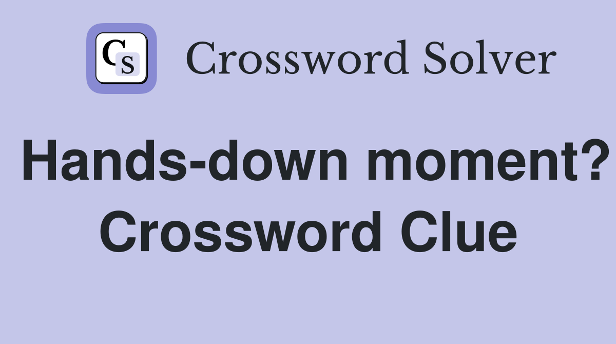 Hands-down moment? Crossword Clue