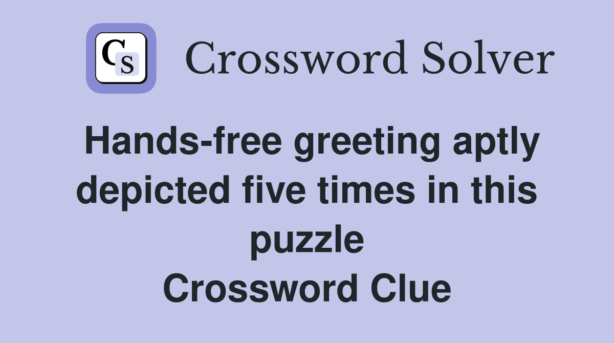 Hands-free greeting aptly depicted five times in this puzzle Crossword Clue