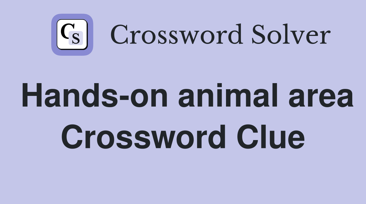 Hands-on animal area Crossword Clue