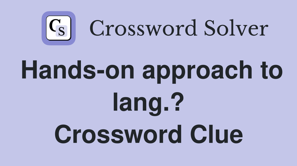 Hands-on approach to lang.? Crossword Clue