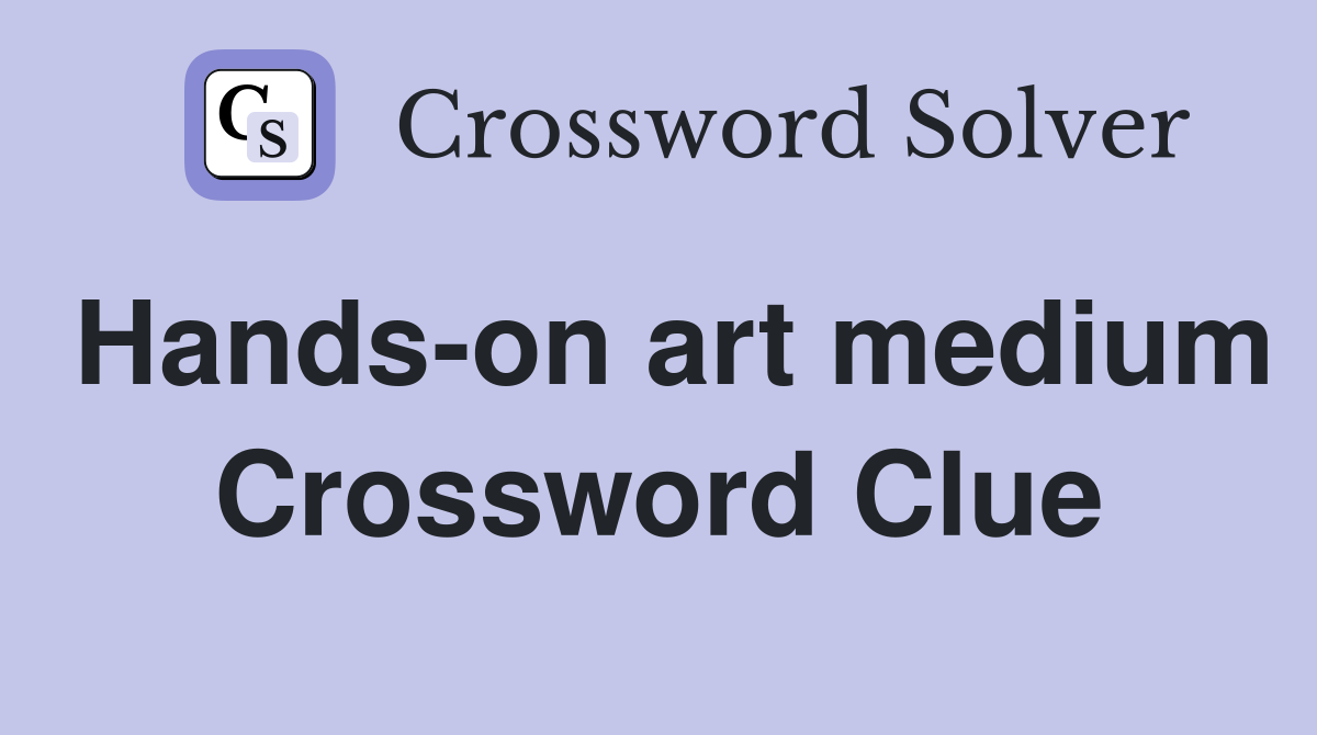 Hands-on art medium Crossword Clue