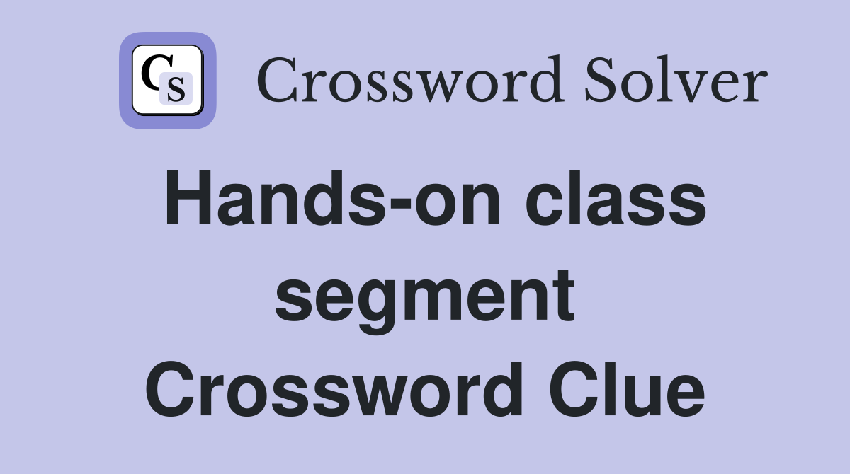 Hands-on class segment Crossword Clue