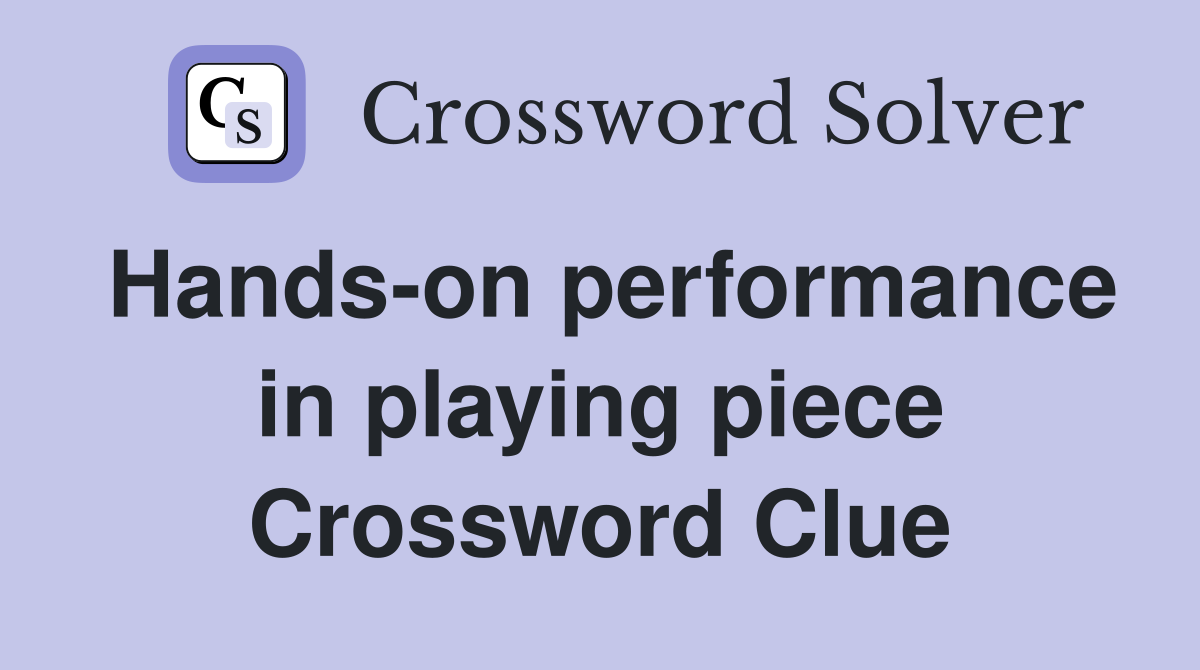 Hands-on performance in playing piece Crossword Clue
