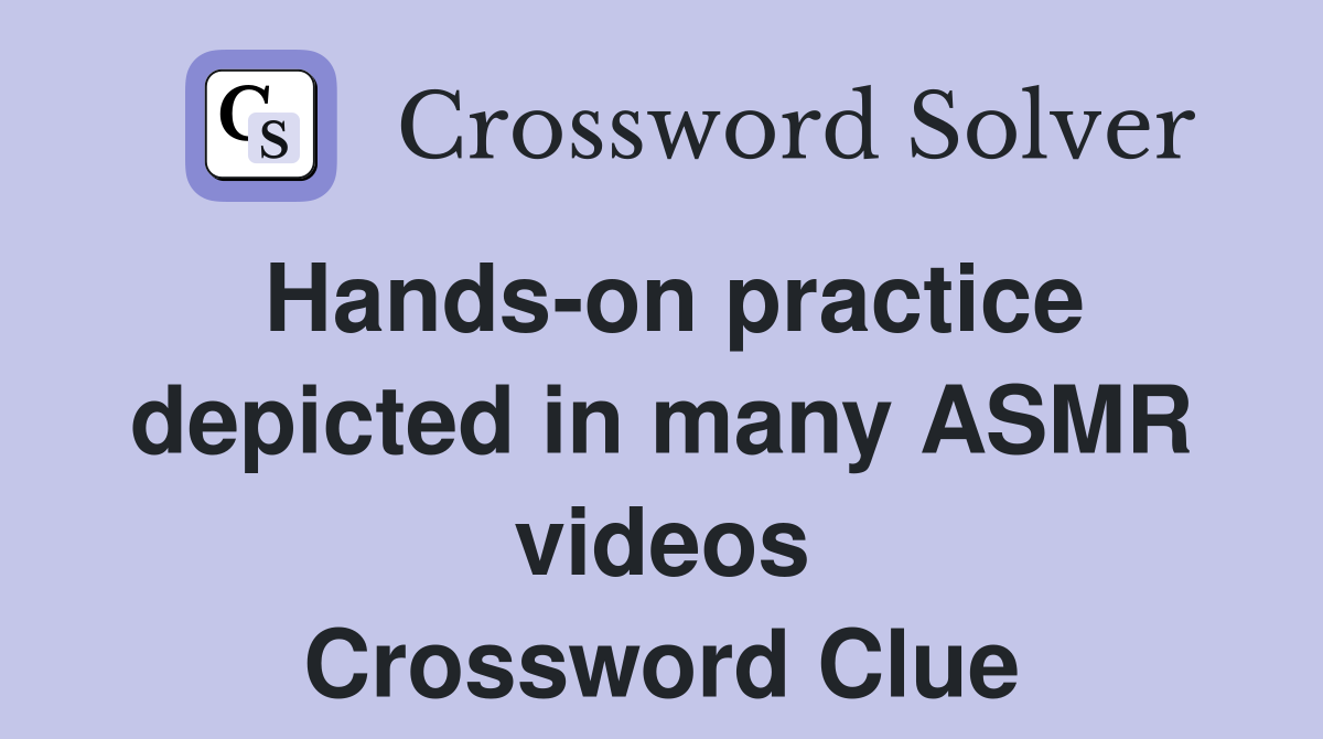 Hands-on practice depicted in many ASMR videos Crossword Clue