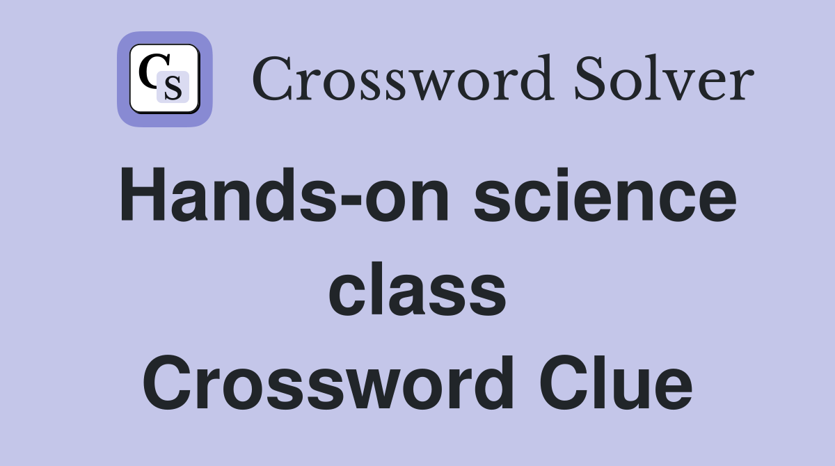 Hands-on science class Crossword Clue