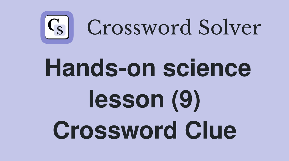 Hands-on science lesson (9) Crossword Clue