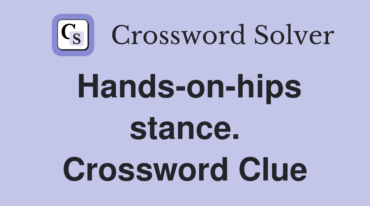 Hands-on-hips stance. Crossword Clue