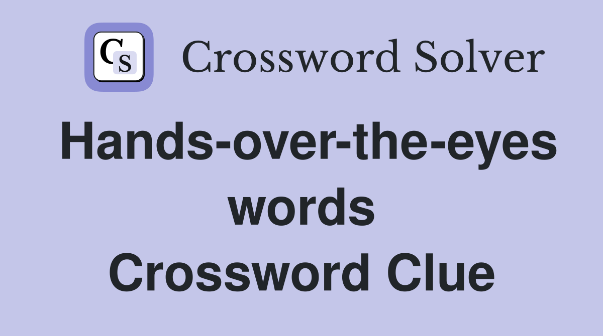 Hands-over-the-eyes words Crossword Clue