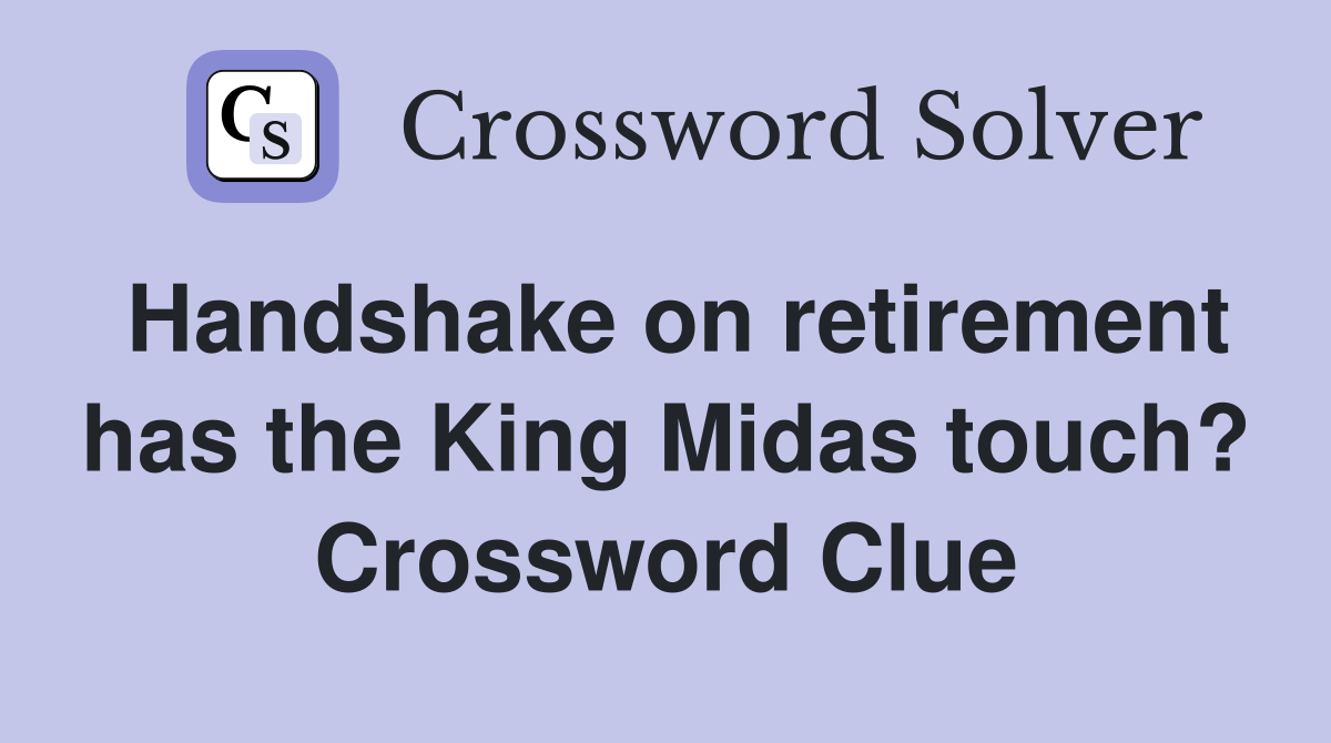 Handshake on retirement has the King Midas touch? Crossword Clue