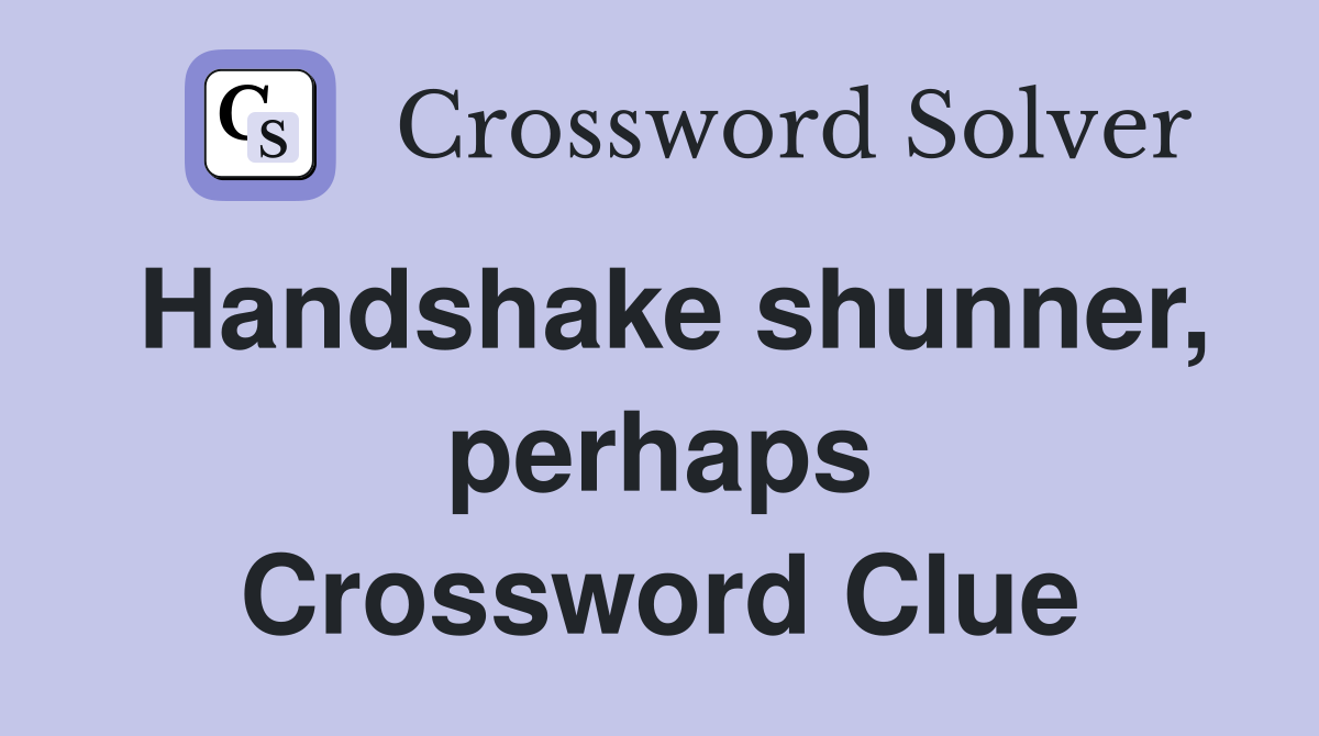 Handshake shunner, perhaps Crossword Clue
